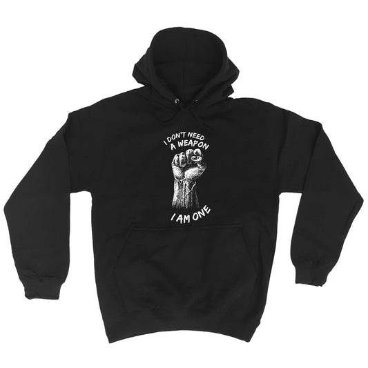 Dont Need A Weapon - Funny Hoodies Hoodie