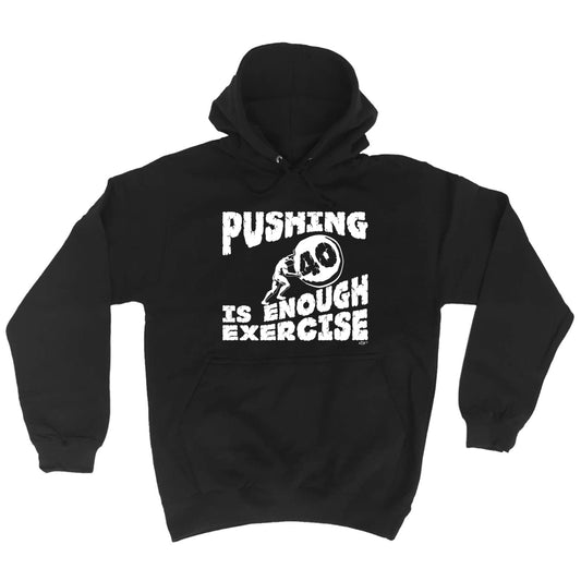 Pushing 40 Is Enough Exercise - Funny Hoodies Hoodie