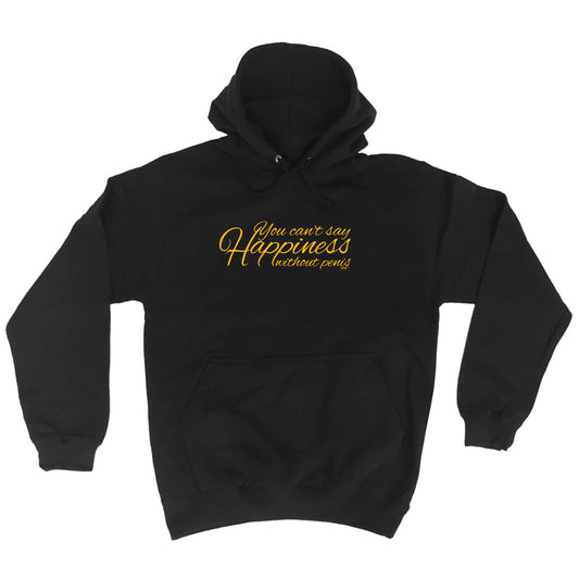 You Cant Say Happieness Without Penis - Funny Hoodies Hoodie