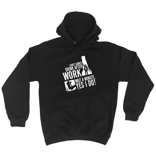 Dont Always Drink After Work - Funny Hoodies Hoodie
