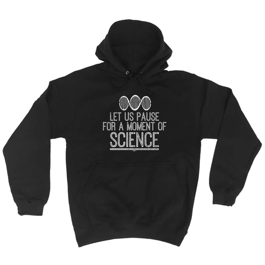 Let Us Pause For A Moment Of Science - Funny Hoodies Hoodie