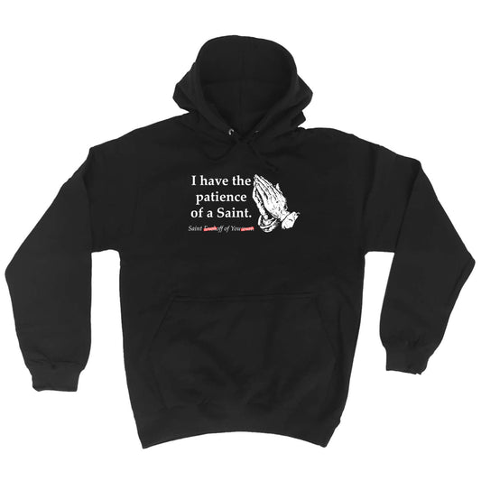 Have The Patience Of A Saint - Funny Hoodies Hoodie