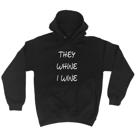 They Whine I Wine - Funny Hoodies Hoodie