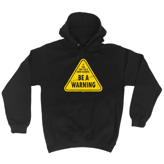 If You Cant Be A Good Example Be A Warning - Funny Hoodies Hoodie