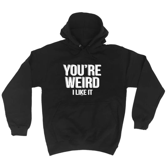 Youre Weird Like It - Funny Hoodies Hoodie
