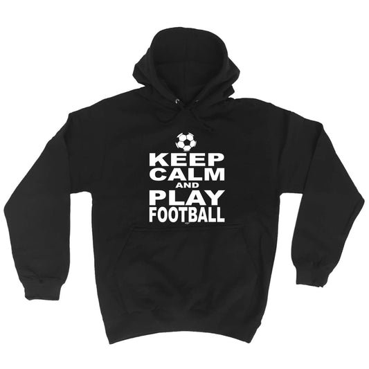 Keep Calm And Play Football - Funny Hoodies Hoodie
