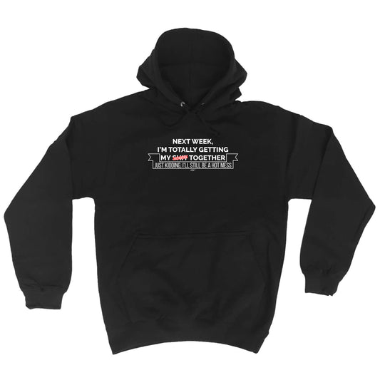 Next Week Im Totally Getting My S  T Together - Funny Hoodies Hoodie