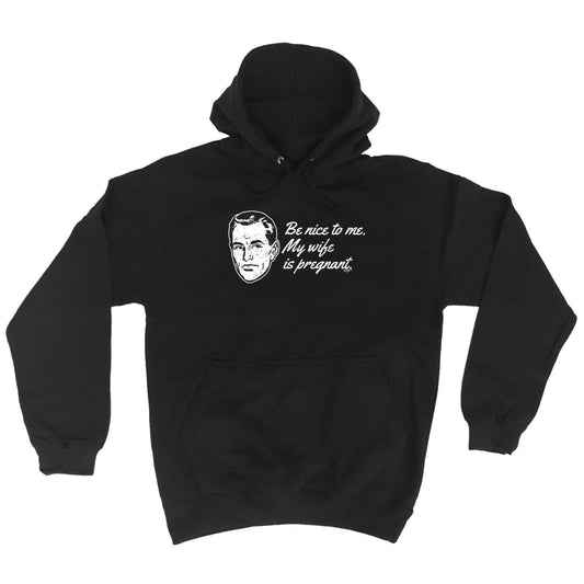 Be Nice To Me My Wife Is Pregnant - Funny Hoodies Hoodie