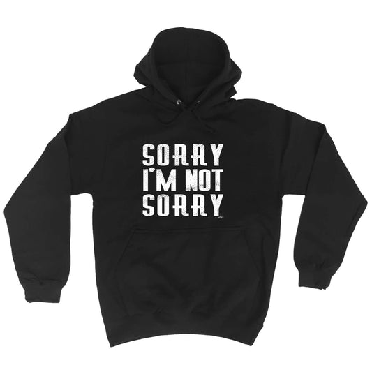 Sorry Im Not Sorry - Funny Hoodies Hoodie