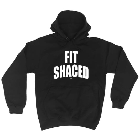 Fit Shaced - Funny Hoodies Hoodie