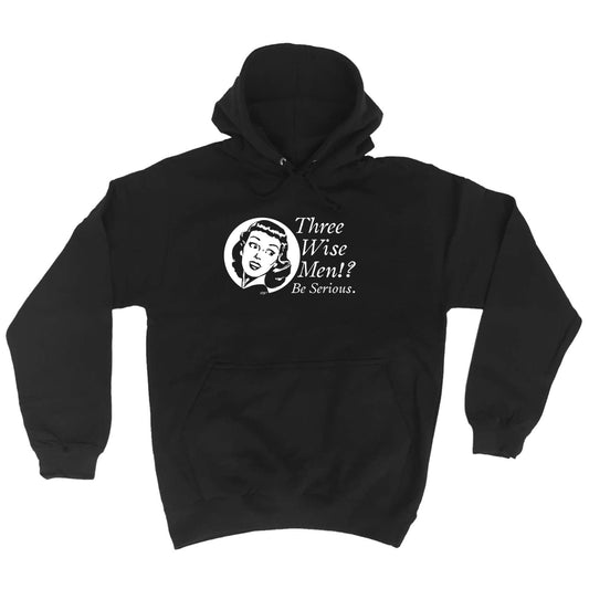 Three Wise Men Be Serious - Funny Hoodies Hoodie