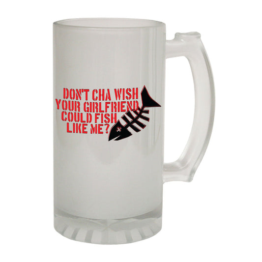 Dont Cha Wish Girlfriend Fishing - Novelty Funny Frosted Stein - Gift Boxed