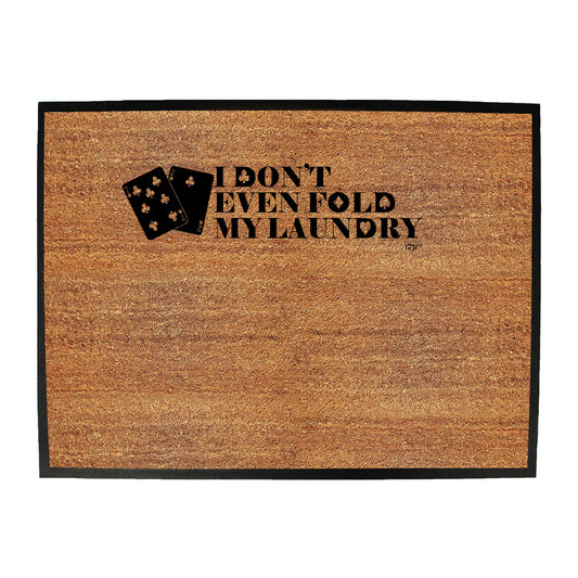 Dont Even Fold My Laundry - Funny Novelty Doormat