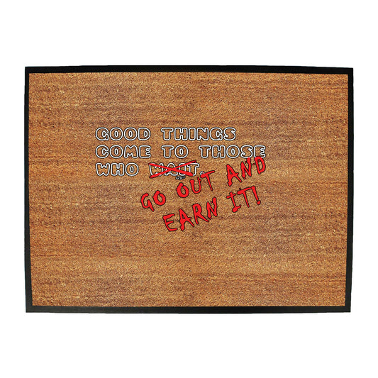 Good Thing Come To Those Who Go Out And Earn It - Funny Novelty Doormat