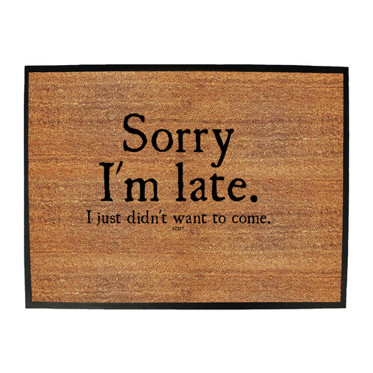 Sorry Im Late Just Didnt Want To Come - Funny Novelty Doormat