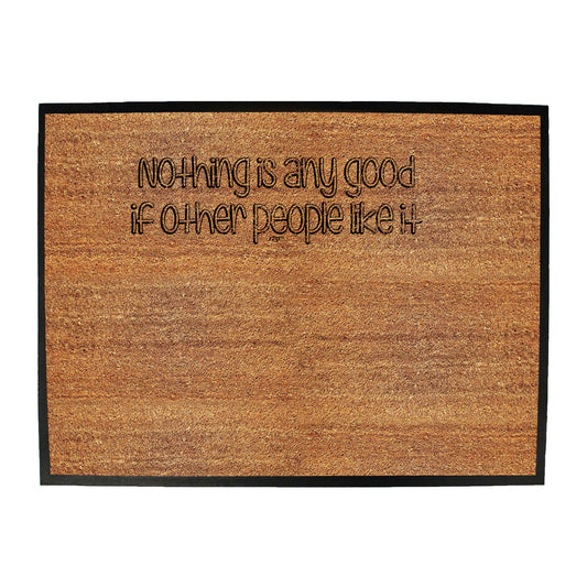Nothing Is Ant Good If Other People Like It - Funny Novelty Doormat