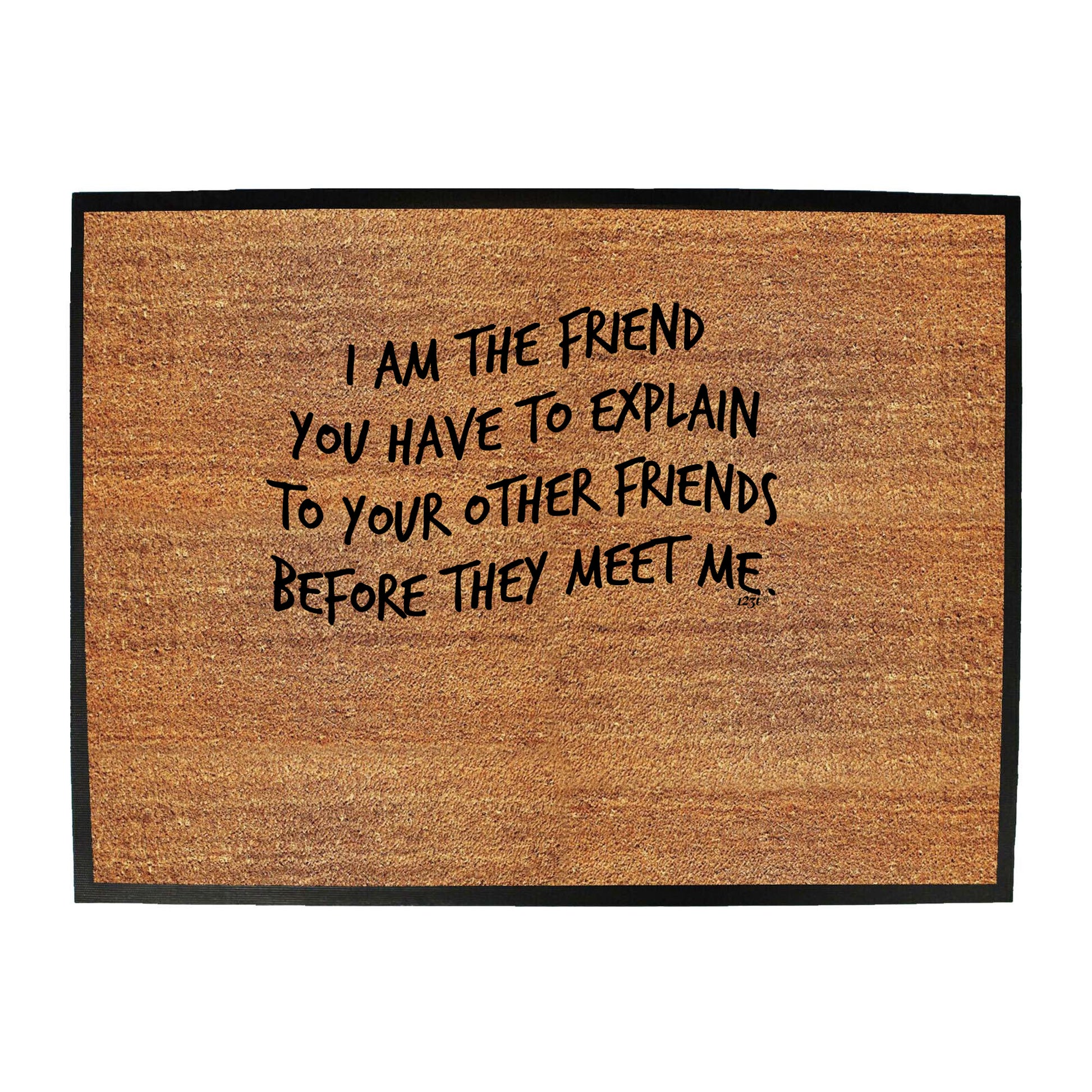 The Friend You Have To Explain - Funny Novelty Doormat