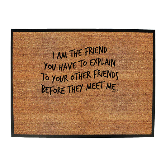 The Friend You Have To Explain - Funny Novelty Doormat