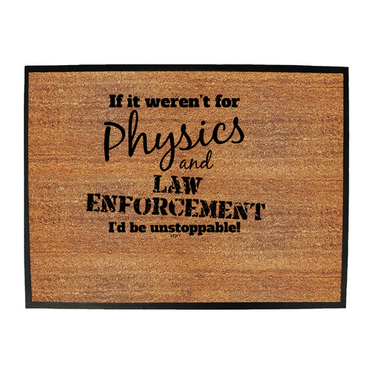 If It Werent For Physics And Law Enforcemnet - Funny Novelty Doormat