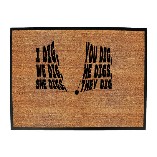 Dig You Dig We Dig He Digs - Funny Novelty Doormat