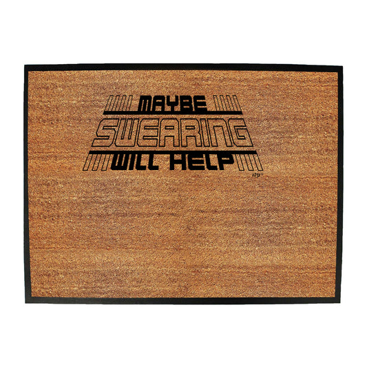 Maybe Swearing Will Help - Funny Novelty Doormat