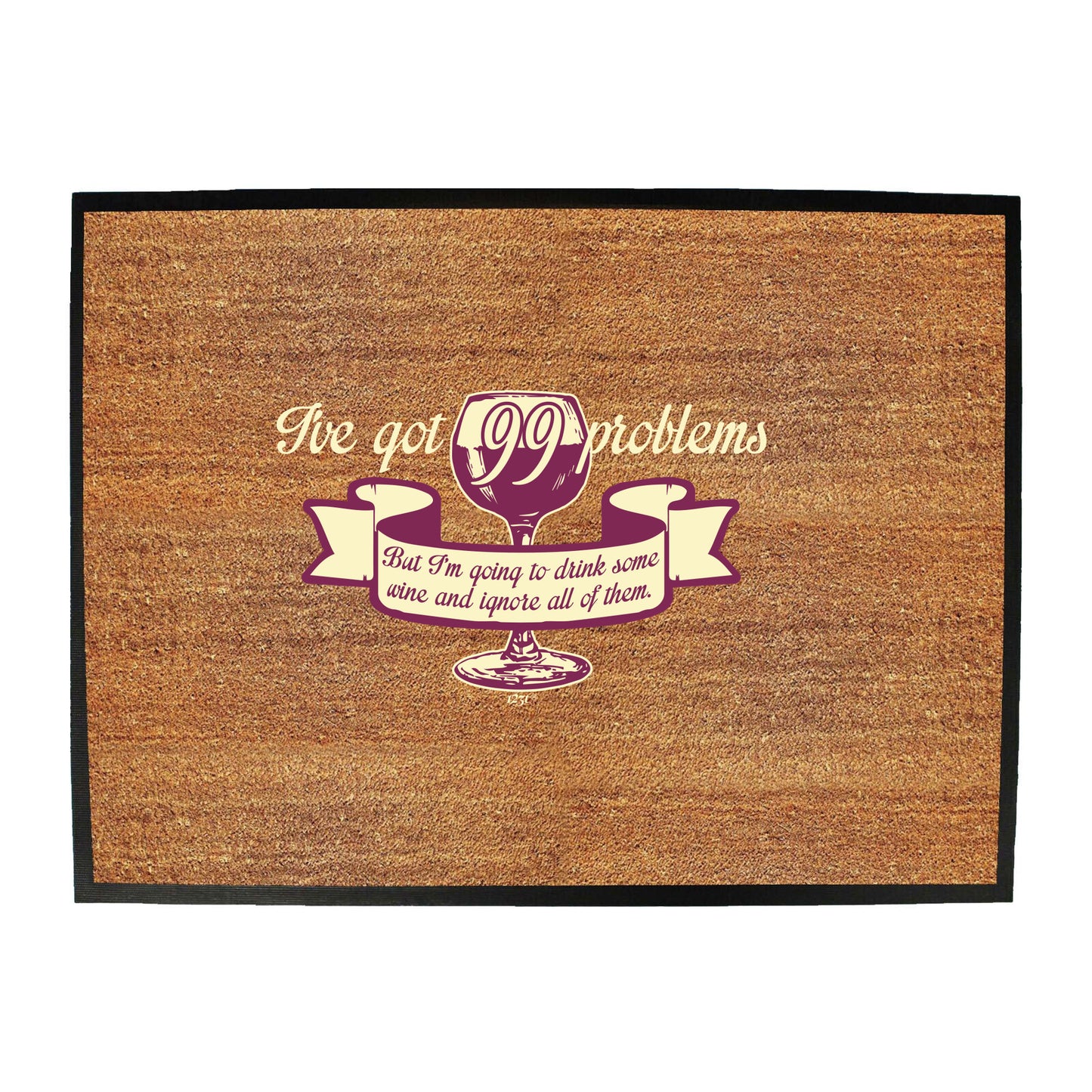 Ive Got 99 Problems But Im Going To Drink Some Wine - Funny Novelty Doormat