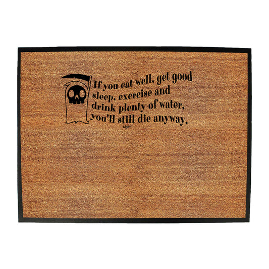 If You Eat Well Get Good Sleep Exercise Youll Die Anyway - Funny Novelty Doormat