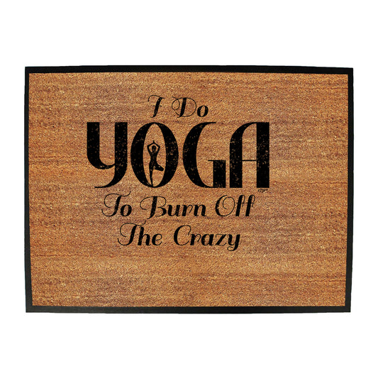 Do Yoga To Burn Off The Crazy - Funny Novelty Doormat