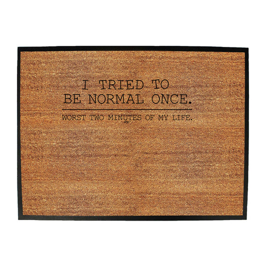 Tried To Be Normal Once - Funny Novelty Doormat