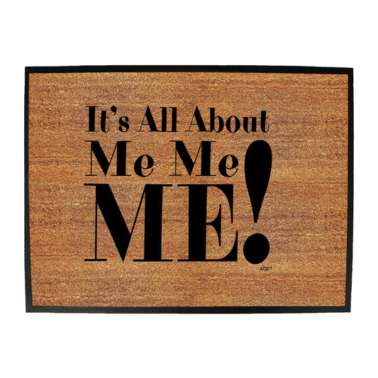 Its All About Me Me Me - Funny Novelty Doormat