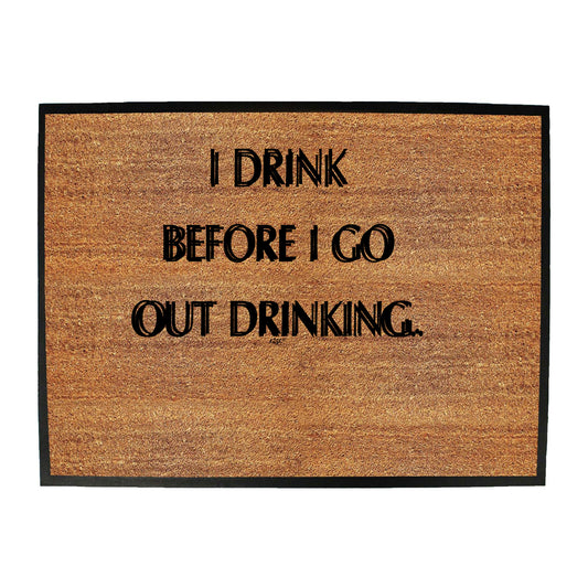 Drink Before Go Out Drinking - Funny Novelty Doormat