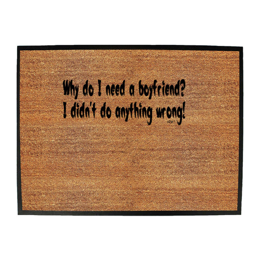 Why Do Need A Boyfriend - Funny Novelty Doormat