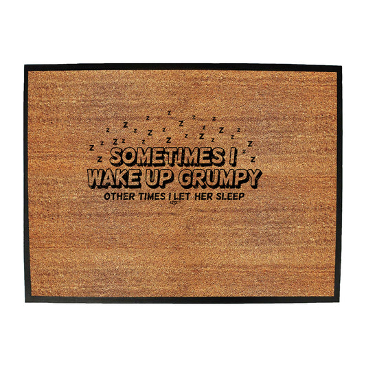 Sometimes Wake Up Grumpy Other Times Let Her - Funny Novelty Doormat