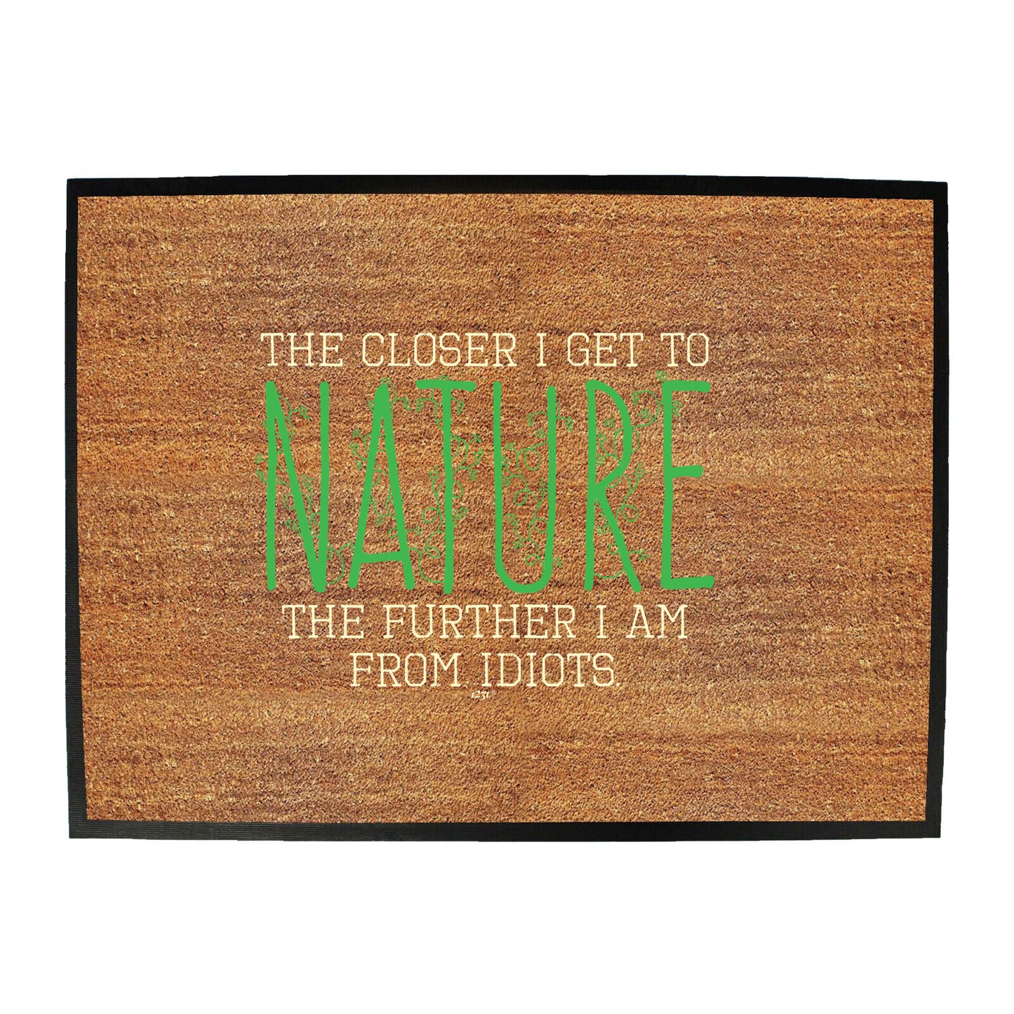 The Closer Get To Nature Further From Idiots - Funny Novelty Doormat