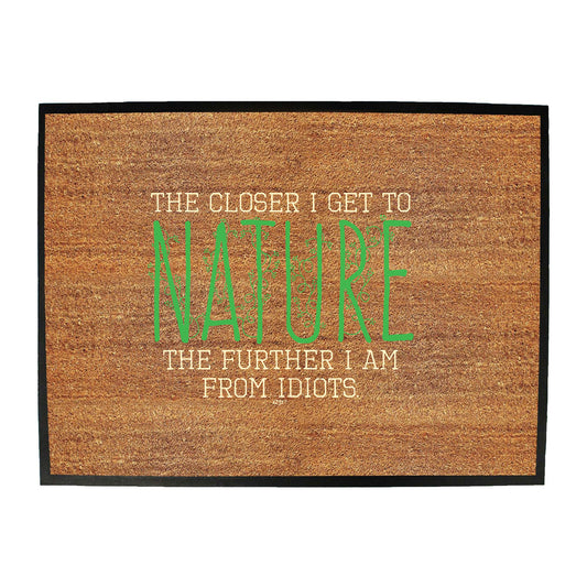 The Closer Get To Nature Further From Idiots - Funny Novelty Doormat