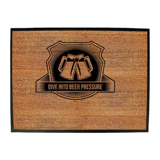Give In To Beer Pressure - Funny Novelty Doormat