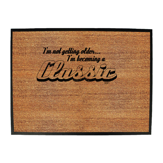 Im Not Getting Older Im Becoming A Classic - Funny Novelty Doormat