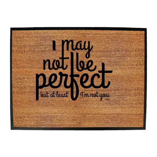 May Not Be Perfect But Im Not You - Funny Novelty Doormat