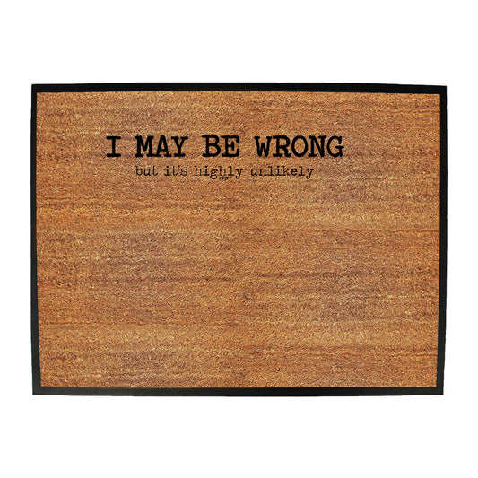 May Be Wrong But Its Highly Unlikely - Funny Novelty Doormat