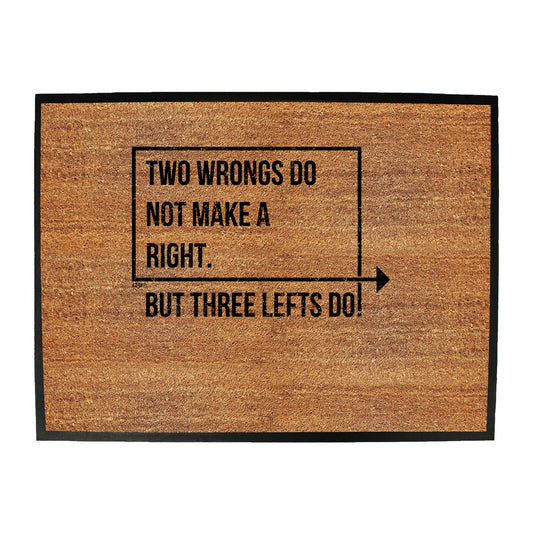 Two Wrongs Do Not Make A Right Three Lefts Do - Funny Novelty Doormat