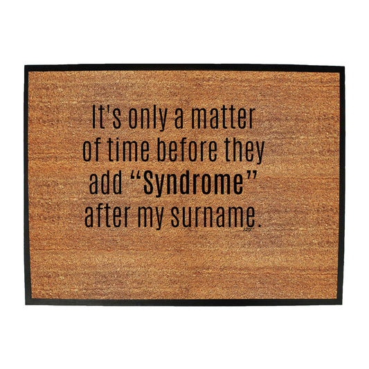 Its Only A Matter Of Time Before They Add Syndrome - Funny Novelty Doormat