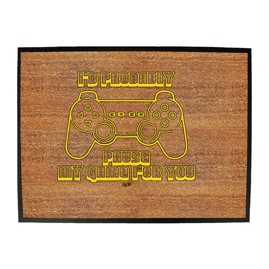 Id Probably Pause My Game For You - Funny Novelty Doormat