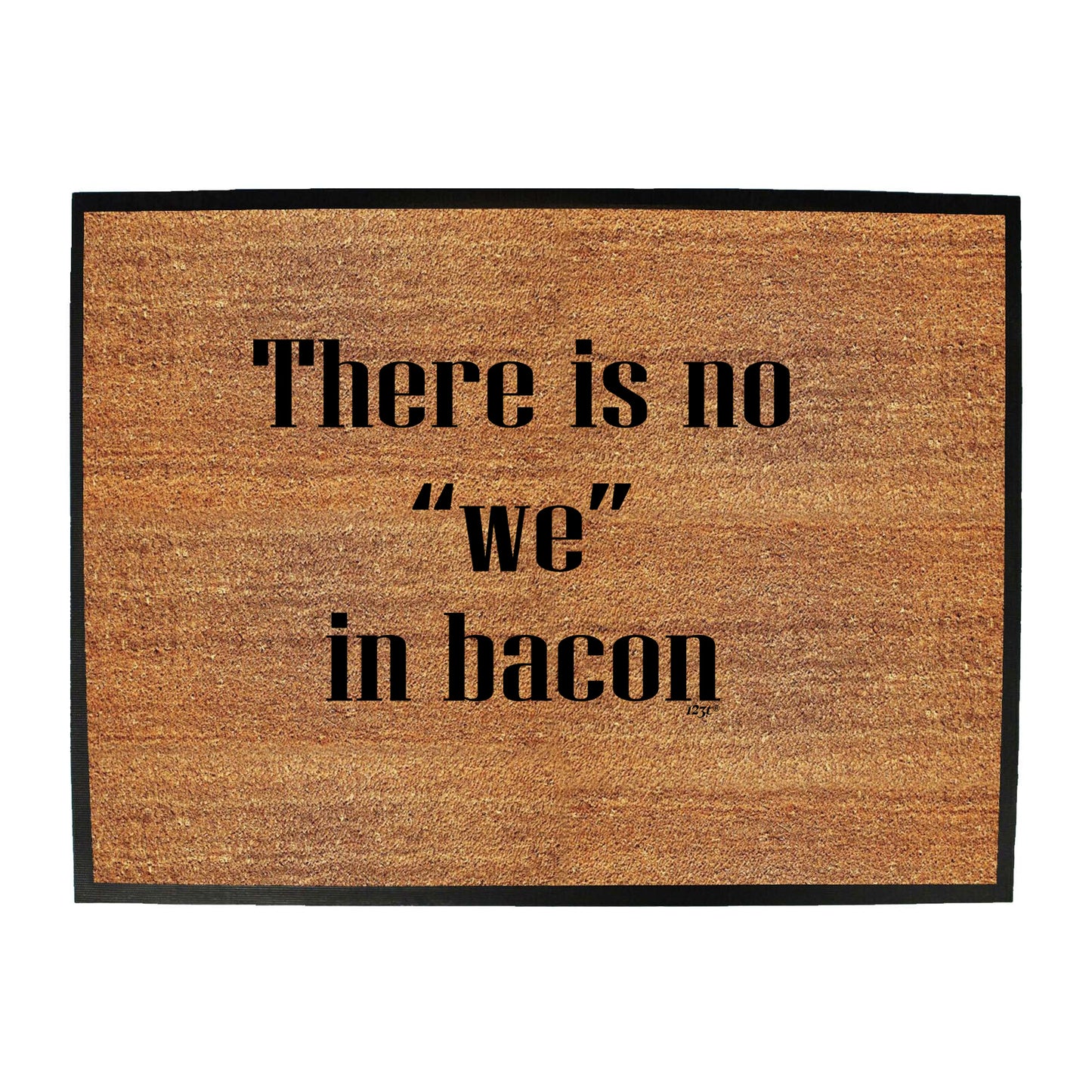 There Is No We In Bacon - Funny Novelty Doormat