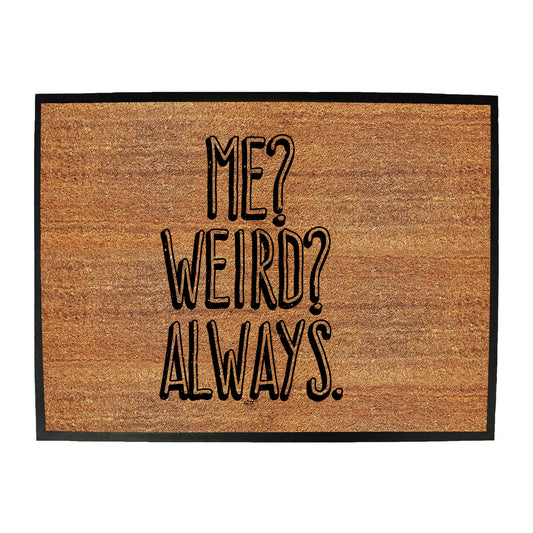 Me Weird Always - Funny Novelty Doormat