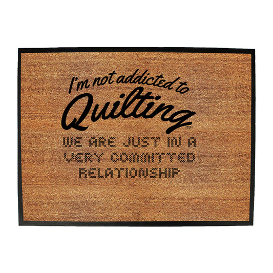 Im Not Addicted To Quilting - Funny Novelty Doormat