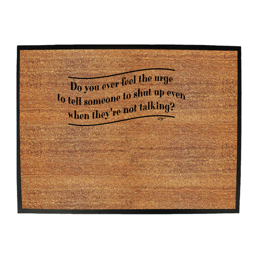 Do You Ever Feel The Urge - Funny Novelty Doormat