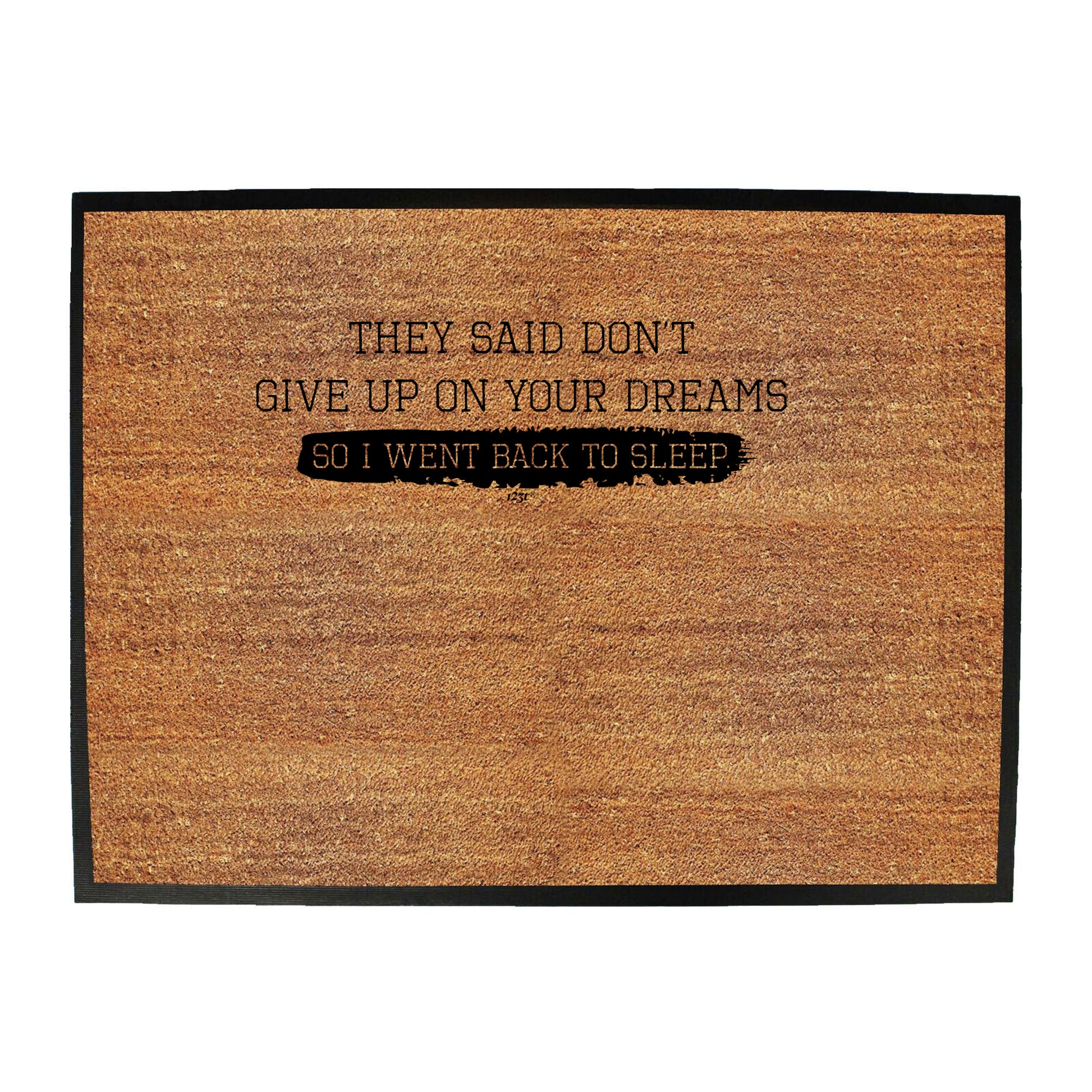 They Said Dont Give Up On Your Dreams Went Back To Sleep - Funny Novelty Doormat
