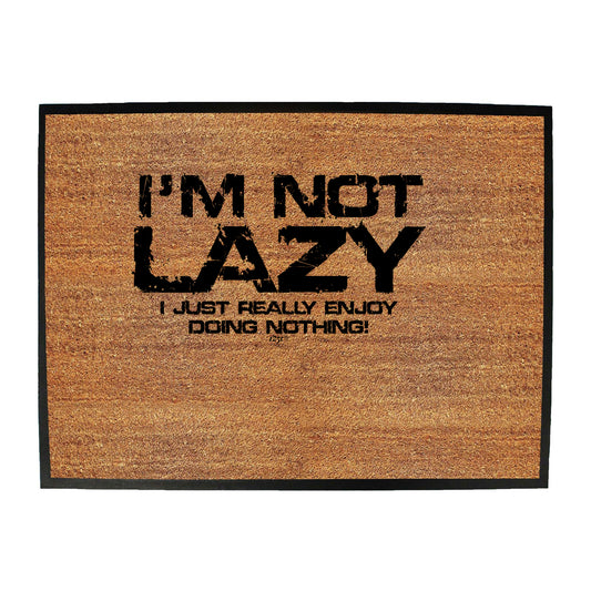 Im Not Lazy Just Really Enjoy - Funny Novelty Doormat