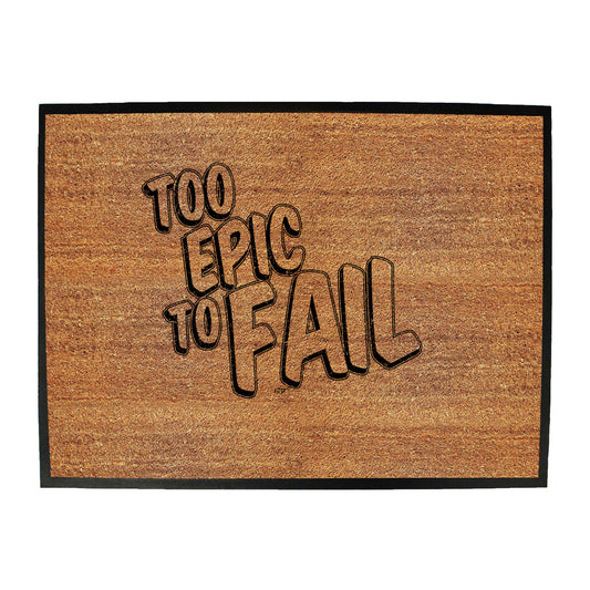 Too Epic To Fail - Funny Novelty Doormat