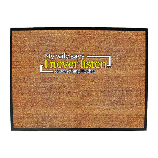 My Wife Says Never Listen Or Something - Funny Novelty Doormat